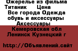 Ожерелье из фильма “Титаник“. › Цена ­ 1 250 - Все города Одежда, обувь и аксессуары » Аксессуары   . Кемеровская обл.,Ленинск-Кузнецкий г.